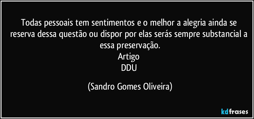 Todas pessoais tem sentimentos e o melhor a alegria ainda se reserva dessa questão ou dispor por elas serás sempre substancial a essa preservação.
Artigo 
DDU (Sandro Gomes Oliveira)