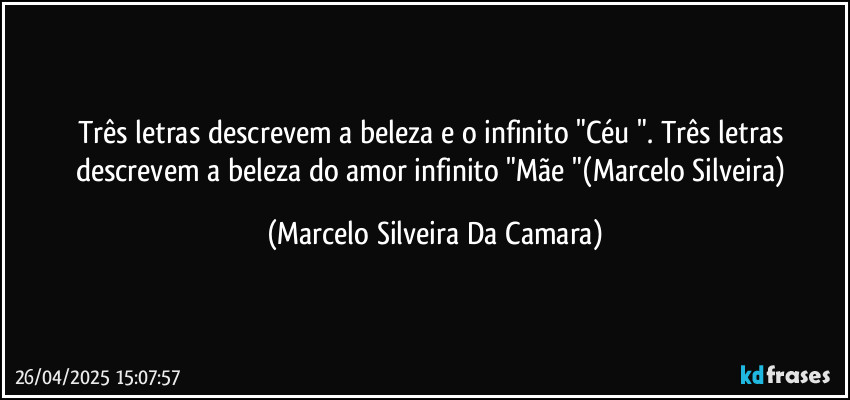 Três letras descrevem a beleza e o infinito "Céu ". Três letras descrevem a beleza do amor infinito "Mãe "(Marcelo Silveira) (Marcelo Silveira Da Camara)