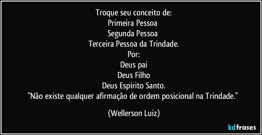 Troque seu conceito de:
Primeira Pessoa 
Segunda Pessoa 
Terceira Pessoa da Trindade.
Por:
Deus pai
Deus Filho
Deus Espírito Santo.
"Não existe qualquer afirmação de ordem posicional na Trindade." (Wellerson Luiz)