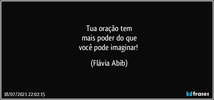 Tua oração tem
mais poder do que
você pode imaginar! (Flávia Abib)