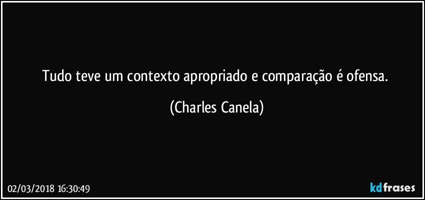 Tudo teve um contexto apropriado e comparação é ofensa. (Charles Canela)