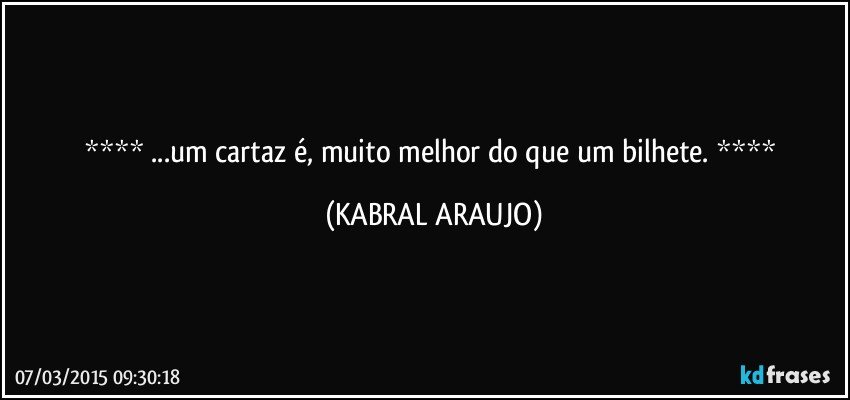  ...um cartaz é, muito melhor do que um bilhete.  (KABRAL ARAUJO)