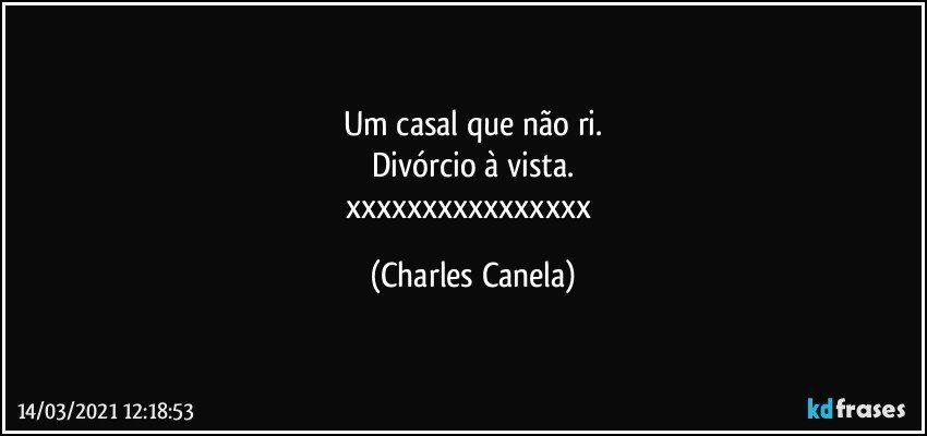 Um casal que não ri.
Divórcio à vista.
xxxxxxxxxxxxxxxx (Charles Canela)