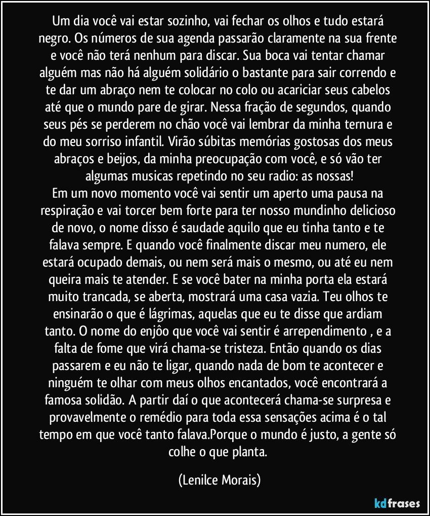 Um dia vocª vai estar sozinho vai fechar os olhos e tudo estará negro