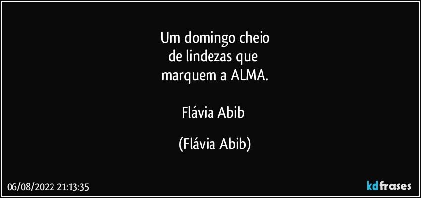 Um domingo cheio
de lindezas que 
marquem a ALMA.

Flávia Abib (Flávia Abib)