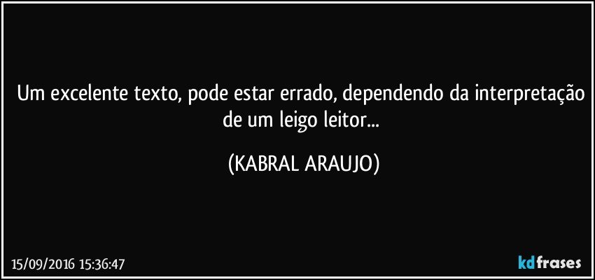 Um excelente texto, pode estar errado, dependendo da interpretação de um leigo leitor... (KABRAL ARAUJO)