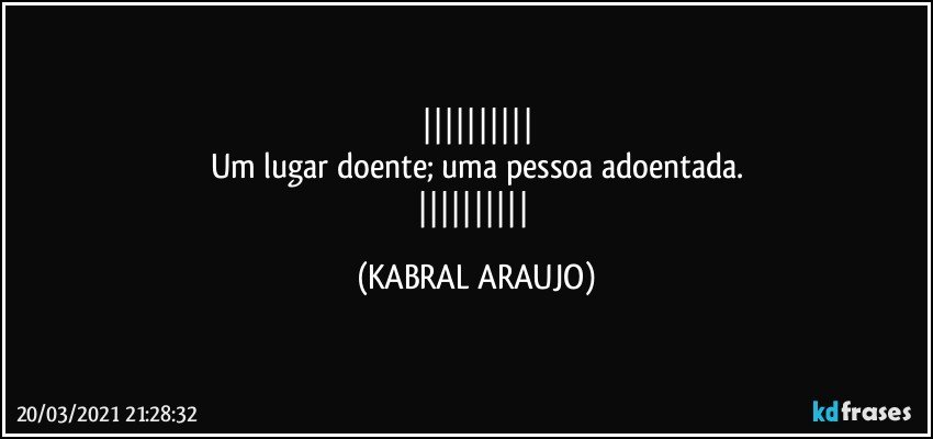 
Um lugar doente; uma pessoa adoentada.
 (KABRAL ARAUJO)