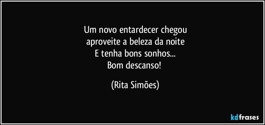 Um novo entardecer chegou
aproveite a beleza da noite
E tenha bons sonhos...
Bom descanso! (Rita Simões)