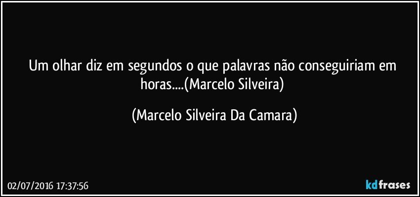 Um olhar diz em segundos o que palavras não conseguiriam em horas...(Marcelo Silveira) (Marcelo Silveira Da Camara)