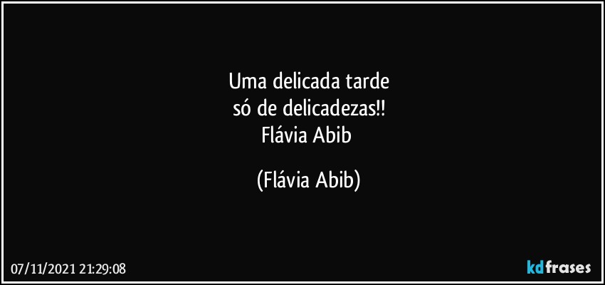 Uma delicada tarde
só de delicadezas!!
Flávia Abib (Flávia Abib)