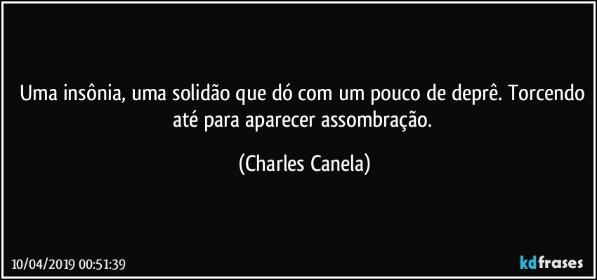 Uma insônia, uma solidão que dó com um pouco de deprê. Torcendo até para aparecer assombração. (Charles Canela)