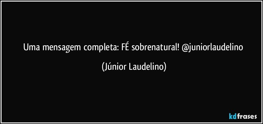 Uma mensagem completa: FÉ sobrenatural! @juniorlaudelino (Júnior Laudelino)