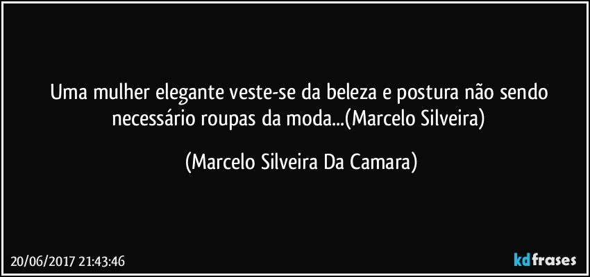 Uma mulher elegante veste-se da beleza e postura não sendo necessário roupas da moda...(Marcelo Silveira) (Marcelo Silveira Da Camara)