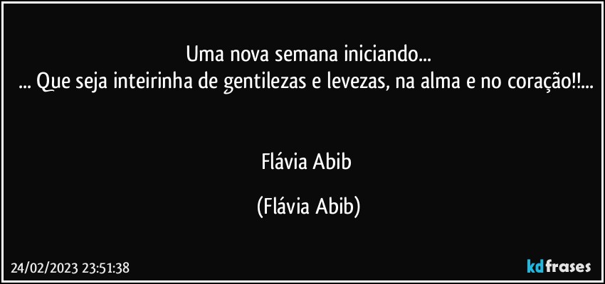 Uma nova semana iniciando...
... Que seja inteirinha de gentilezas e levezas, na alma e no coração!!... 

Flávia Abib (Flávia Abib)