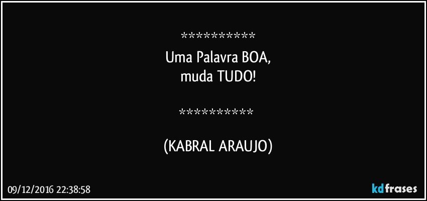 
Uma Palavra BOA,
muda TUDO!

 (KABRAL ARAUJO)
