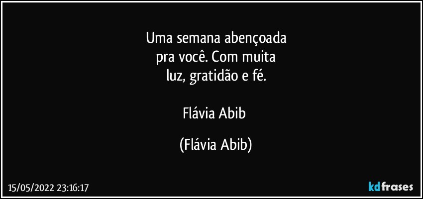 Uma semana abençoada
pra você. Com muita
luz, gratidão e fé.

Flávia Abib (Flávia Abib)