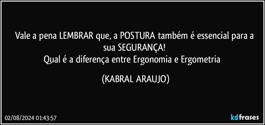 Vale a pena LEMBRAR que, a POSTURA também é essencial para a sua SEGURANÇA! 
Qual é a diferença entre Ergonomia e Ergometria⁉️ (KABRAL ARAUJO)