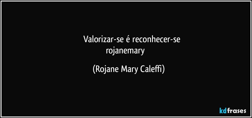 ❤⁠ Valorizar-se é reconhecer-se
rojanemary ⁠ (Rojane Mary Caleffi)