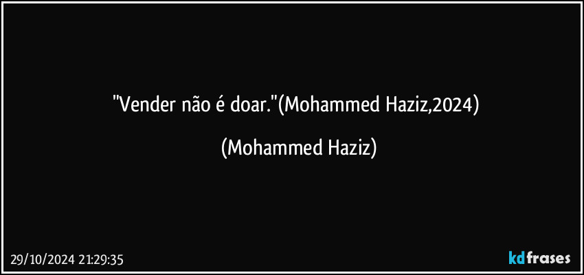 "Vender não é doar."(Mohammed Haziz,2024) (Mohammed Haziz)