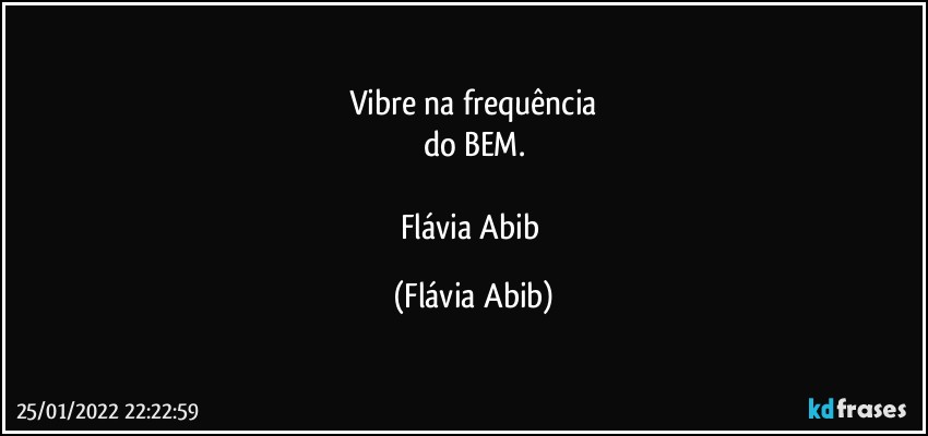 Vibre na frequência
do BEM.

Flávia Abib (Flávia Abib)