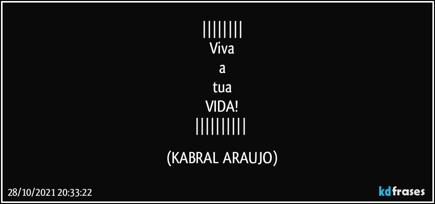 
Viva
a
tua
VIDA!
 (KABRAL ARAUJO)