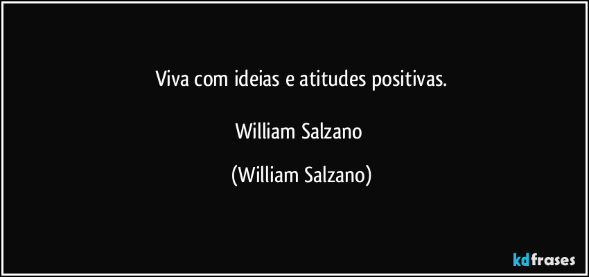 Viva com ideias e atitudes positivas.

William Salzano (William Salzano)