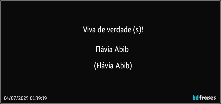 Viva de verdade (s)!

Flávia Abib (Flávia Abib)