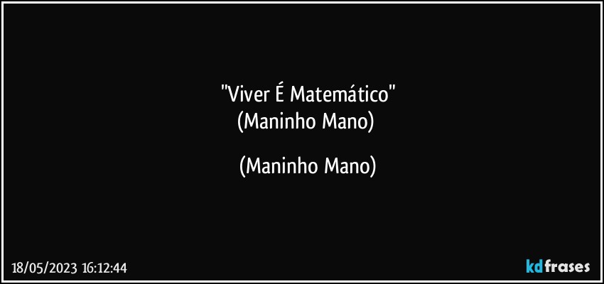 "Viver É Matemático"
(Maninho Mano) (Maninho Mano)