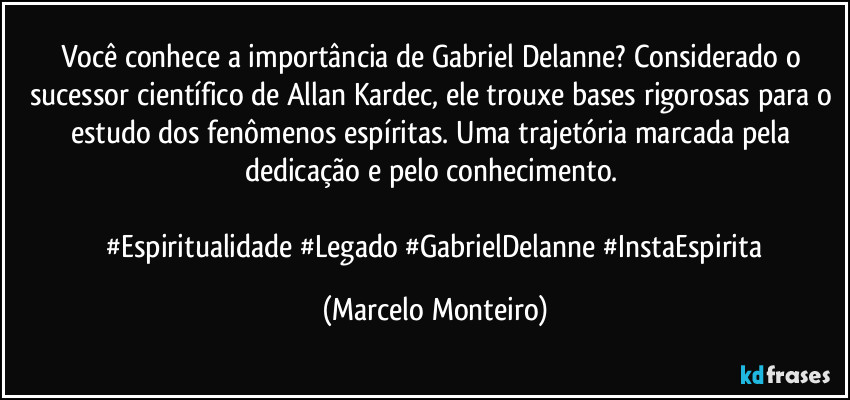 Você conhece a importância de Gabriel Delanne? Considerado o sucessor científico de Allan Kardec, ele trouxe bases rigorosas para o estudo dos fenômenos espíritas. Uma trajetória marcada pela dedicação e pelo conhecimento. 

​#Espiritualidade #Legado #GabrielDelanne #InstaEspirita (Marcelo Monteiro)