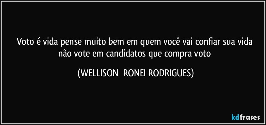 Voto é vida pense muito  bem em quem você  vai confiar sua vida não vote em candidatos que compra voto (WELLISON  RONEI RODRIGUES)