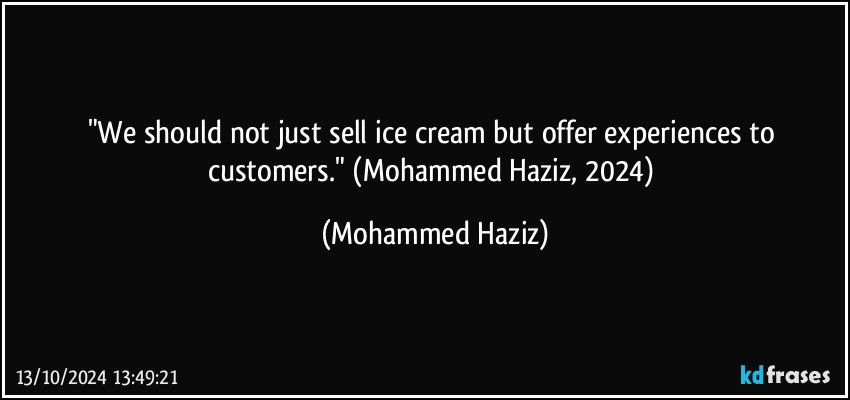 "We should not just sell ice cream but offer experiences to customers." (Mohammed Haziz, 2024) (Mohammed Haziz)