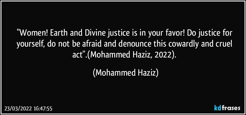 "Women! Earth and Divine justice is in your favor! Do justice for yourself, do not be afraid and denounce this cowardly and cruel act".(Mohammed Haziz, 2022). (Mohammed Haziz)